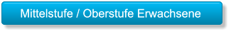 Mittelstufe / Oberstufe Erwachsene  Mittelstufe / Oberstufe Erwachsene