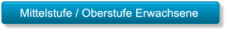 Mittelstufe / Oberstufe Erwachsene  Mittelstufe / Oberstufe Erwachsene
