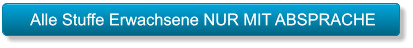 Alle Stuffe Erwachsene NUR MIT ABSPRACHE Alle Stuffe Erwachsene NUR MIT ABSPRACHE